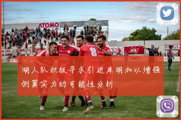 湖人队积极寻求引进库明加以增强侧翼实力的可能性分析