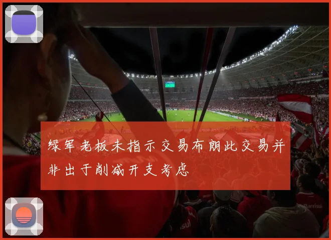 绿军老板未指示交易布朗此交易并非出于削减开支考虑